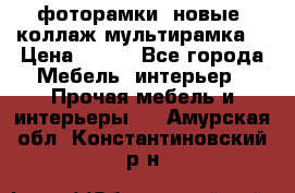 фоторамки  новые (коллаж-мультирамка) › Цена ­ 700 - Все города Мебель, интерьер » Прочая мебель и интерьеры   . Амурская обл.,Константиновский р-н